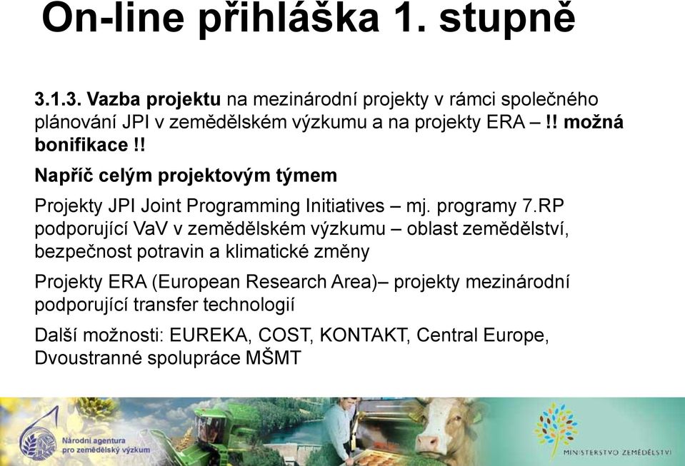 ! možná bonifikace!! Napříč celým projektovým týmem Projekty JPI Joint Programming Initiatives mj. programy 7.
