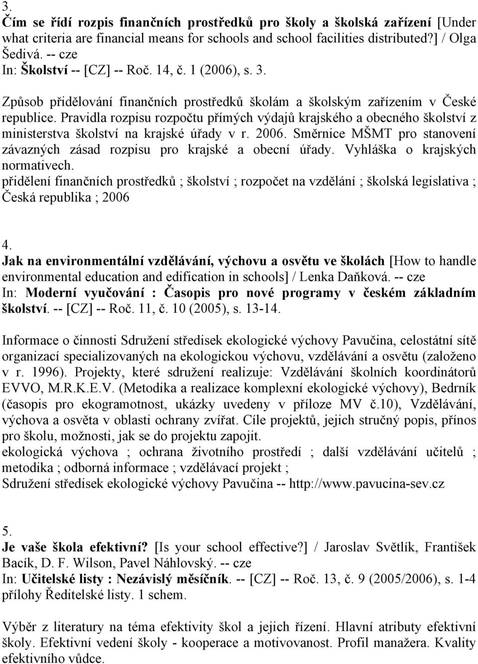 Pravidla rozpisu rozpočtu přímých výdajů krajského a obecného školství z ministerstva školství na krajské úřady v r. 2006.