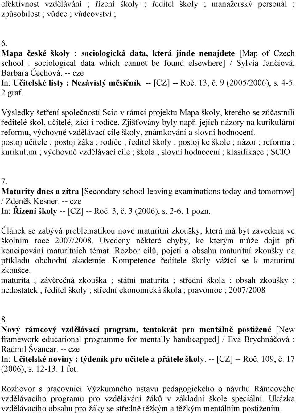 -- cze In: Učitelské listy : Nezávislý měsíčník. -- [CZ] -- Roč. 13, č. 9 (2005/2006), s. 4-5. 2 graf.