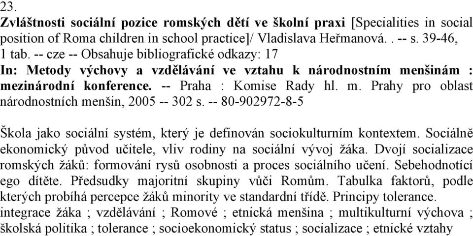 -- 80-902972-8-5 Škola jako sociální systém, který je definován sociokulturním kontextem. Sociálně ekonomický původ učitele, vliv rodiny na sociální vývoj žáka.