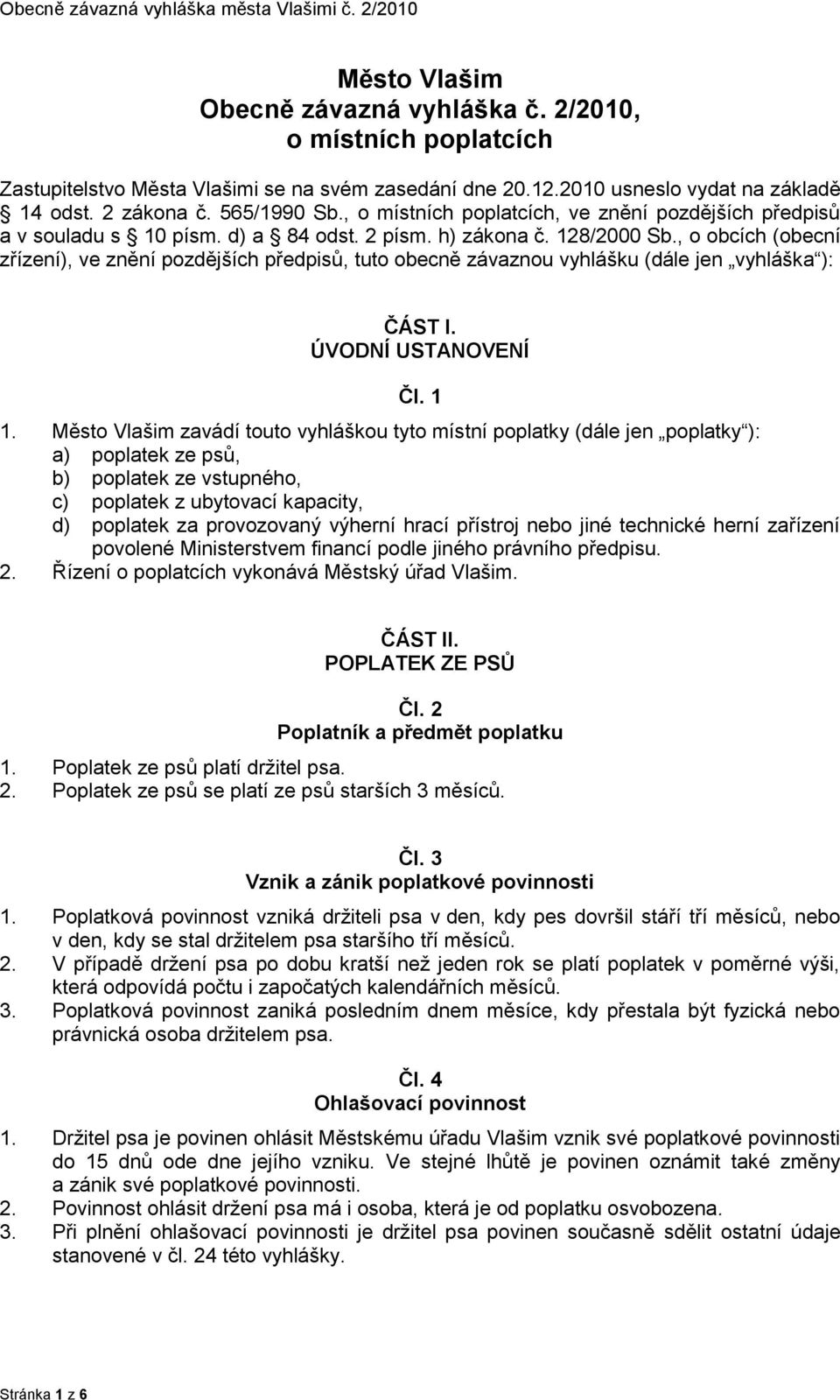 , o obcích (obecní zřízení), ve znění pozdějších předpisů, tuto obecně závaznou vyhlášku (dále jen vyhláška ): ČÁST I. ÚVODNÍ USTANOVENÍ Čl. 1 1.