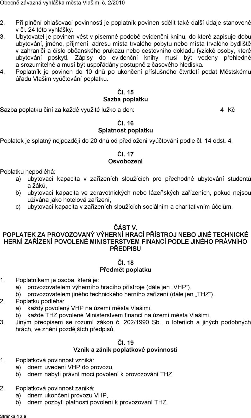 občanského průkazu nebo cestovního dokladu fyzické osoby, které ubytování poskytl.