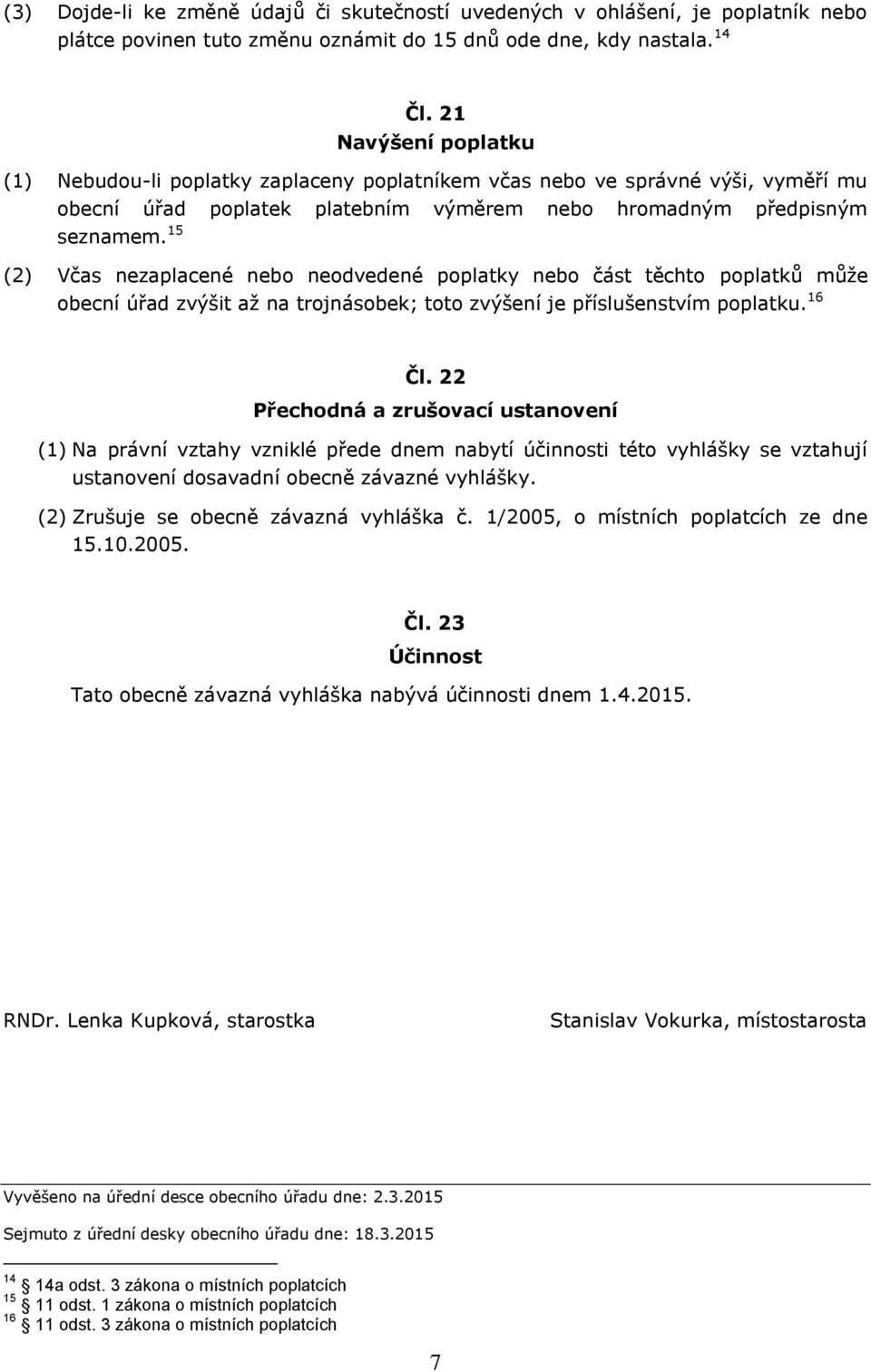 15 (2) Včas nezaplacené nebo neodvedené poplatky nebo část těchto poplatků může obecní úřad zvýšit až na trojnásobek; toto zvýšení je příslušenstvím poplatku. 16 Čl.