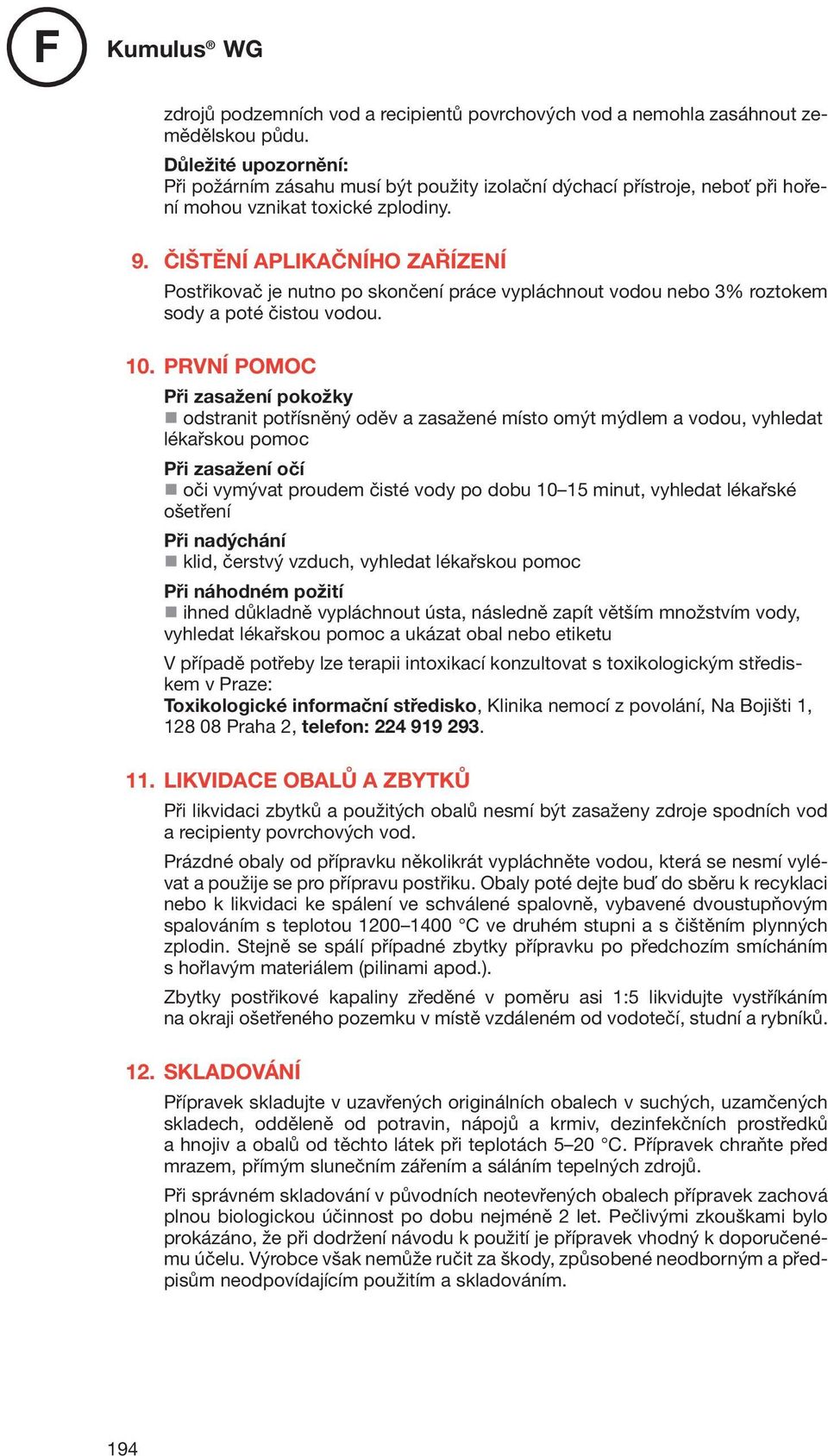 Čištění aplikačního zařízení Postřikovač je nutno po skončení práce vypláchnout vodou nebo % roztokem sody a poté čistou vodou. 10.