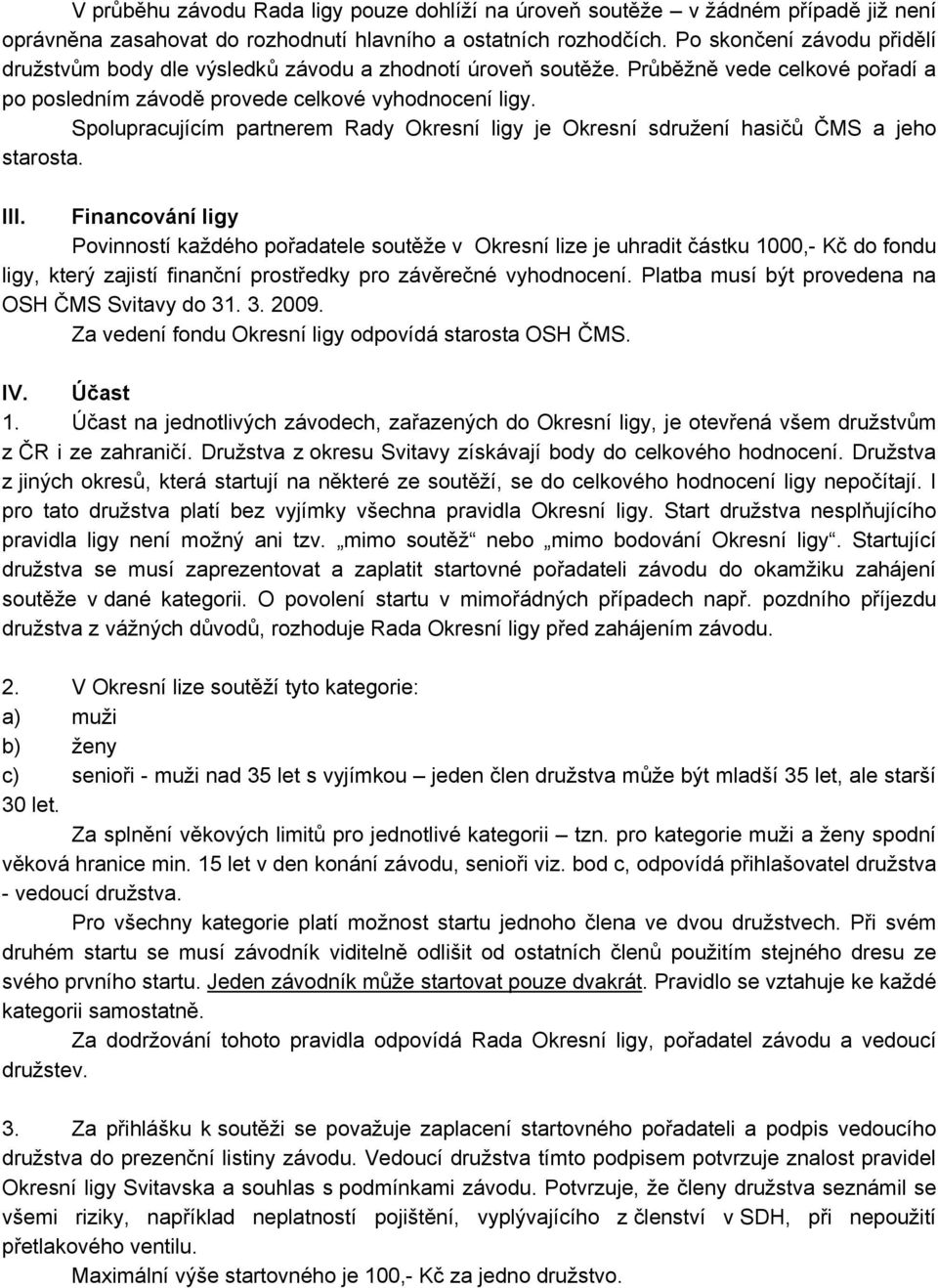 Spolupracujícím partnerem Rady Okresní ligy je Okresní sdružení hasičů ČMS a jeho starosta. III.