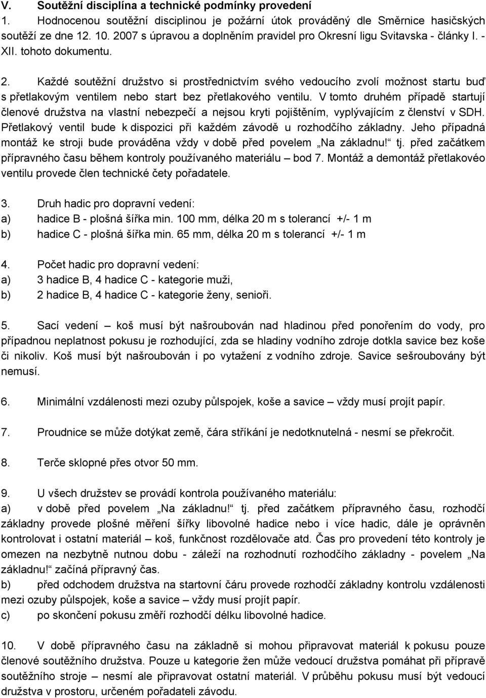 Každé soutěžní družstvo si prostřednictvím svého vedoucího zvolí možnost startu buď s přetlakovým ventilem nebo start bez přetlakového ventilu.