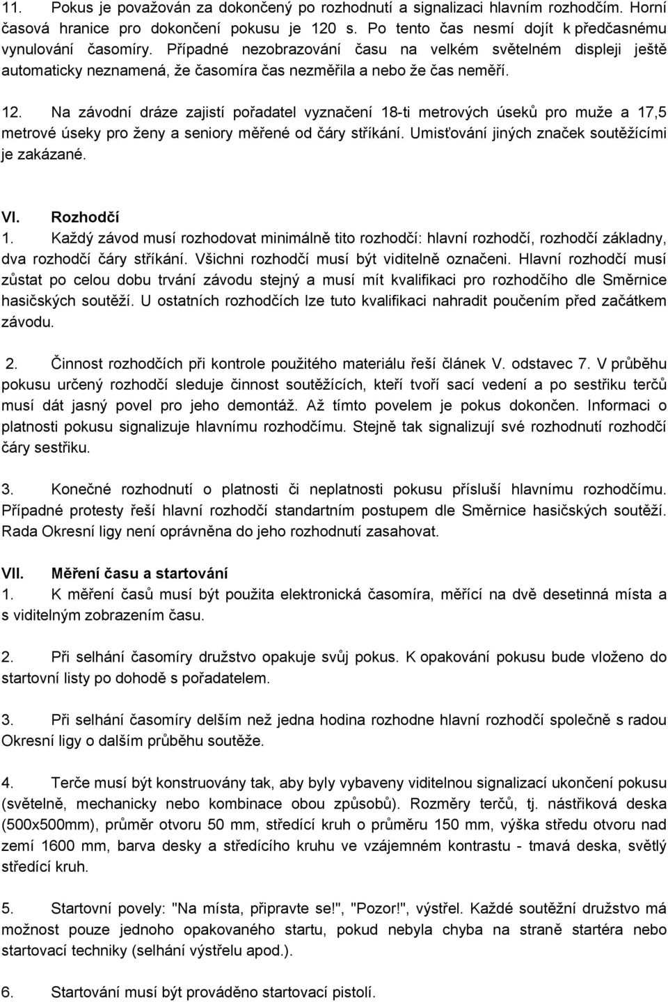 Na závodní dráze zajistí pořadatel vyznačení 18-ti metrových úseků pro muže a 17,5 metrové úseky pro ženy a seniory měřené od čáry stříkání. Umisťování jiných značek soutěžícími je zakázané. VI.