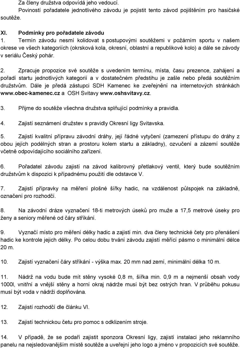 pohár. 2. Zpracuje propozice své soutěže s uvedením termínu, místa, času prezence, zahájení a pořadí startu jednotlivých kategorií a v dostatečném předstihu je zašle nebo předá soutěžním družstvům.