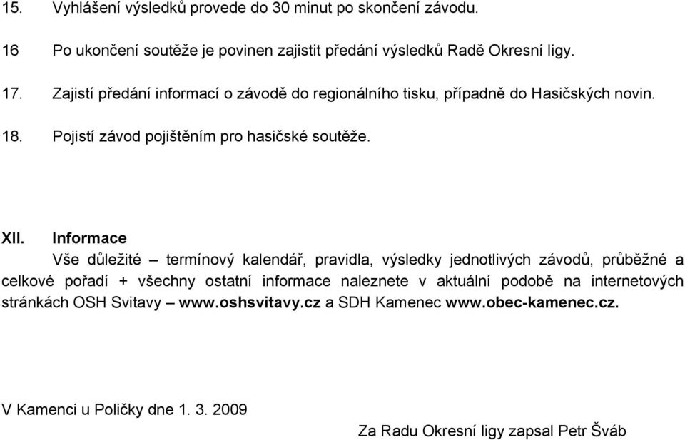 Informace Vše důležité termínový kalendář, pravidla, výsledky jednotlivých závodů, průběžné a celkové pořadí + všechny ostatní informace naleznete v