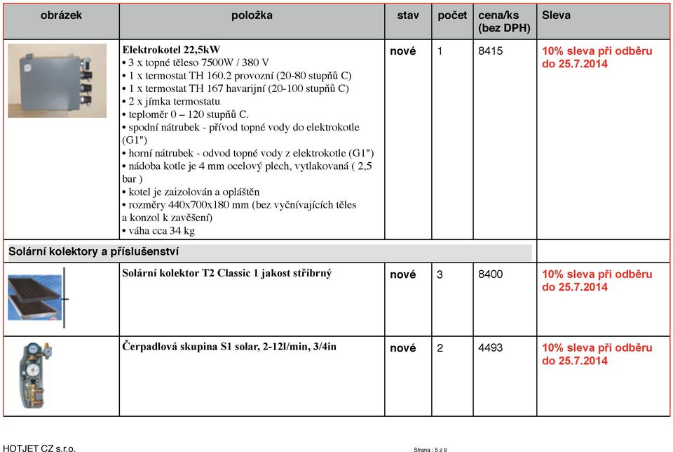 spodní nátrubek - přívod topné vody do elektrokotle (G1") horní nátrubek - odvod topné vody z elektrokotle (G1") nádoba kotle je 4 mm ocelový plech, vytlakovaná ( 2,5 bar ) kotel je