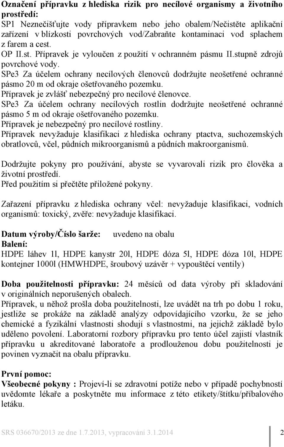 SPe3 Za účelem ochrany necílových členovců dodržujte neošetřené ochranné pásmo 20 m od okraje ošetřovaného pozemku. Přípravek je zvlášť nebezpečný pro necílové členovce.