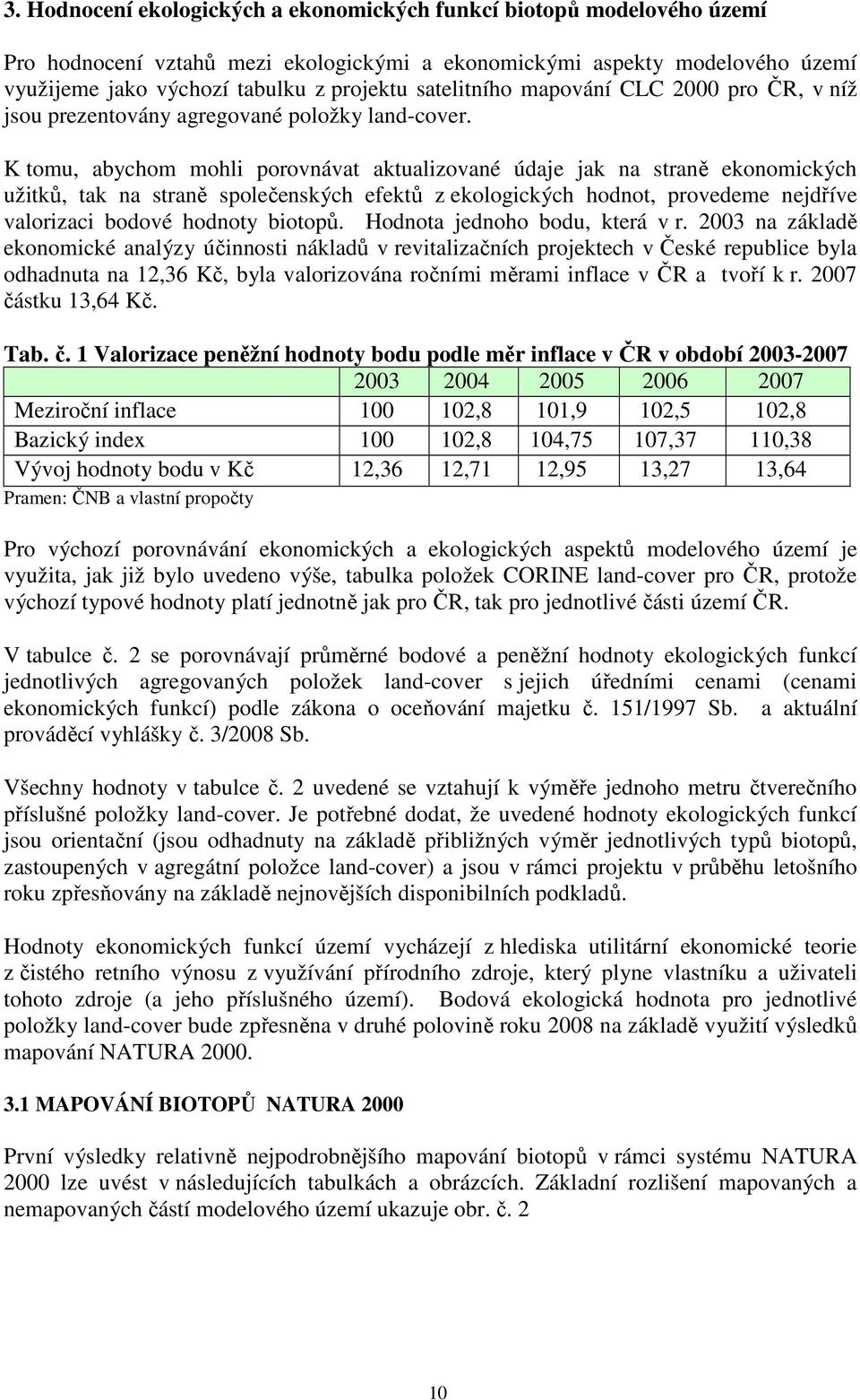 K tomu, abychom mohli porovnávat aktualizované údaje jak na straně ekonomických užitků, tak na straně společenských efektů z ekologických hodnot, provedeme nejdříve valorizaci bodové hodnoty biotopů.