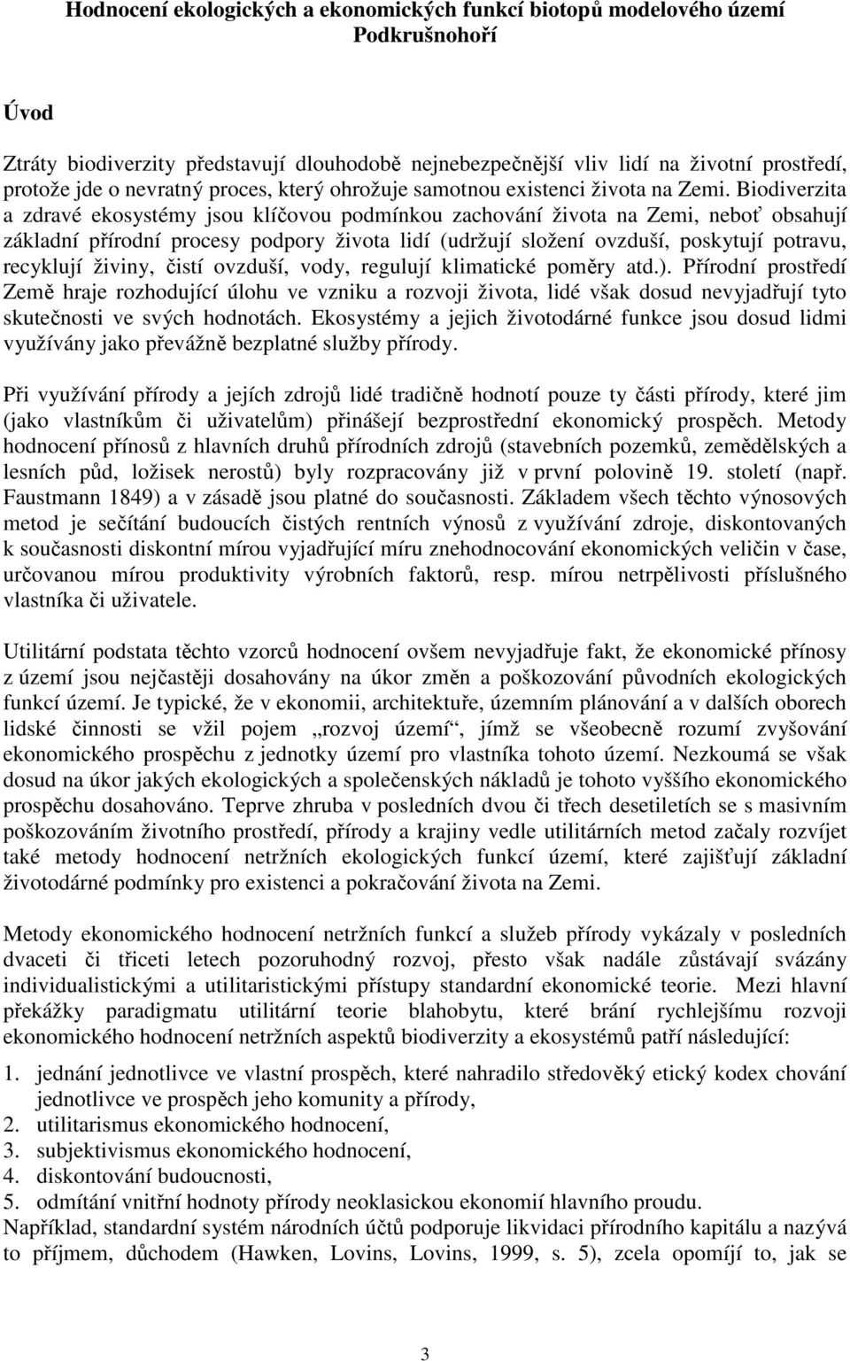 Biodiverzita a zdravé ekosystémy jsou klíčovou podmínkou zachování života na Zemi, neboť obsahují základní přírodní procesy podpory života lidí (udržují složení ovzduší, poskytují potravu, recyklují