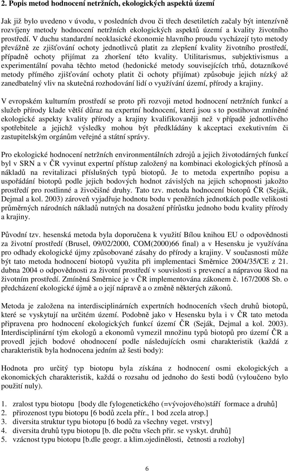 V duchu standardní neoklasické ekonomie hlavního proudu vycházejí tyto metody převážně ze zjišťování ochoty jednotlivců platit za zlepšení kvality životního prostředí, případně ochoty přijímat za