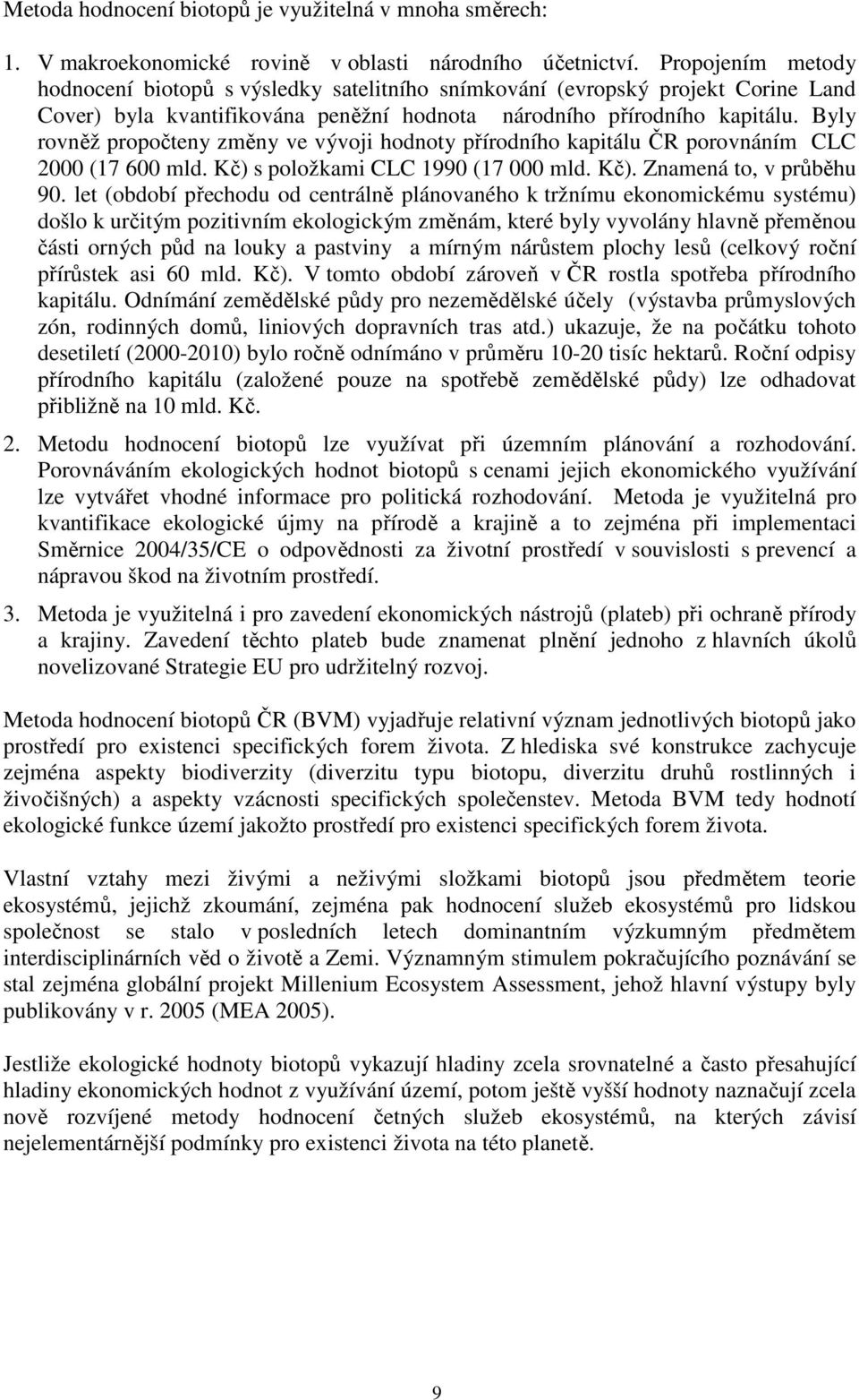 Byly rovněž propočteny změny ve vývoji hodnoty přírodního kapitálu ČR porovnáním CLC 2000 (17 600 mld. Kč) s položkami CLC 1990 (17 000 mld. Kč). Znamená to, v průběhu 90.
