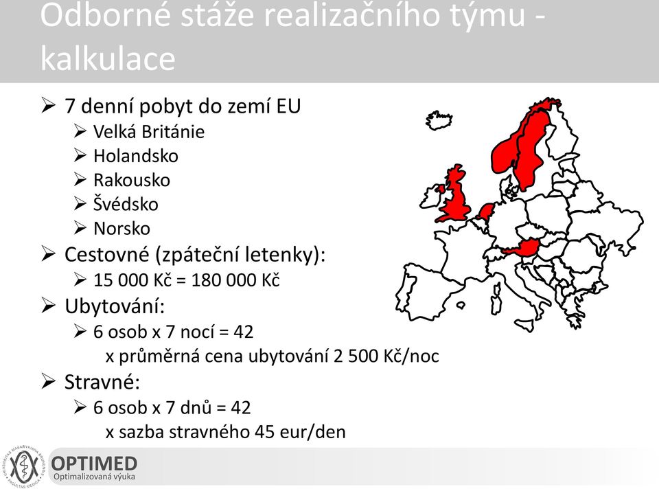 000 Kč = 180 000 Kč Ubytování: 6 osob x 7 nocí = 42 x průměrná cena