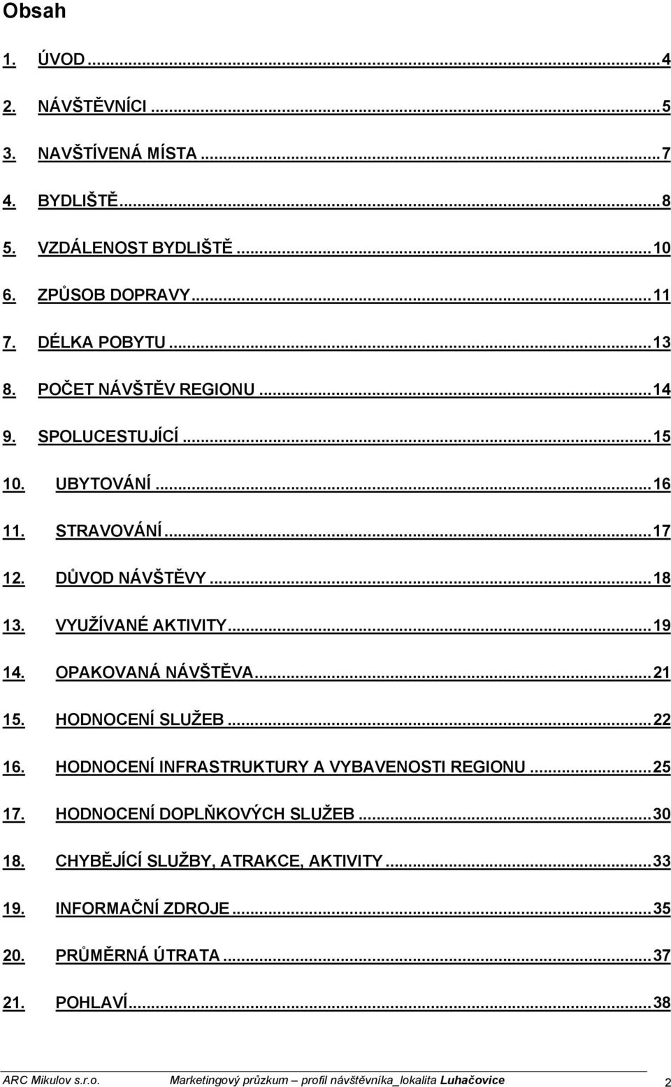 OPAKOVANÁ NÁVŠTĚVA...21 15. HODNOCENÍ SLUŽEB...22 16. HODNOCENÍ INFRASTRUKTURY A VYBAVENOSTI REGIONU...25 17. HODNOCENÍ DOPLŇKOVÝCH SLUŽEB...3 18.