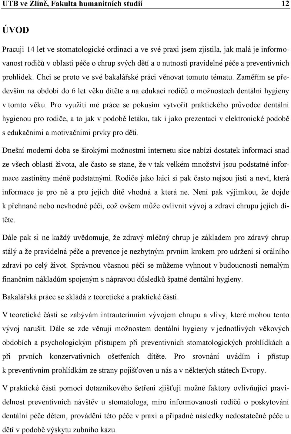 Zaměřím se především na období do 6 let věku dítěte a na edukaci rodičů o možnostech dentální hygieny v tomto věku.