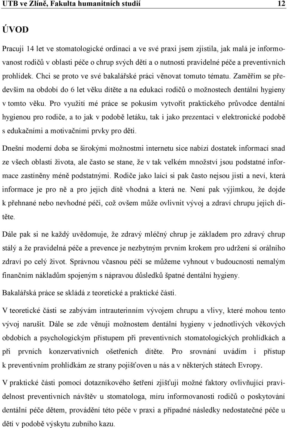 Zaměřím se především na období do 6 let věku dítěte a na edukaci rodičů o možnostech dentální hygieny v tomto věku.