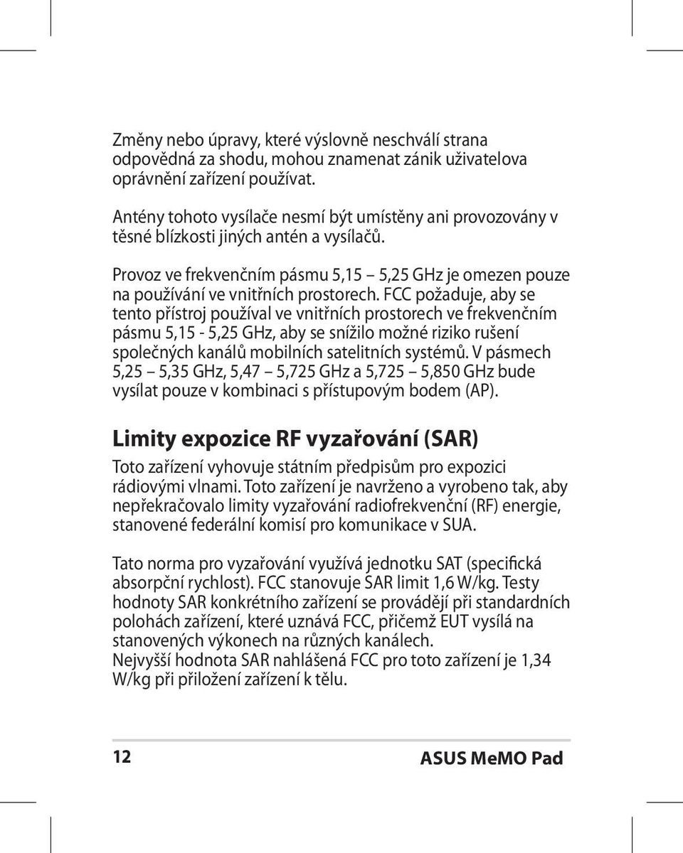 FCC požaduje, aby se tento přístroj používal ve vnitřních prostorech ve frekvenčním pásmu 5,15-5,25 GHz, aby se snížilo možné riziko rušení společných kanálů mobilních satelitních systémů.