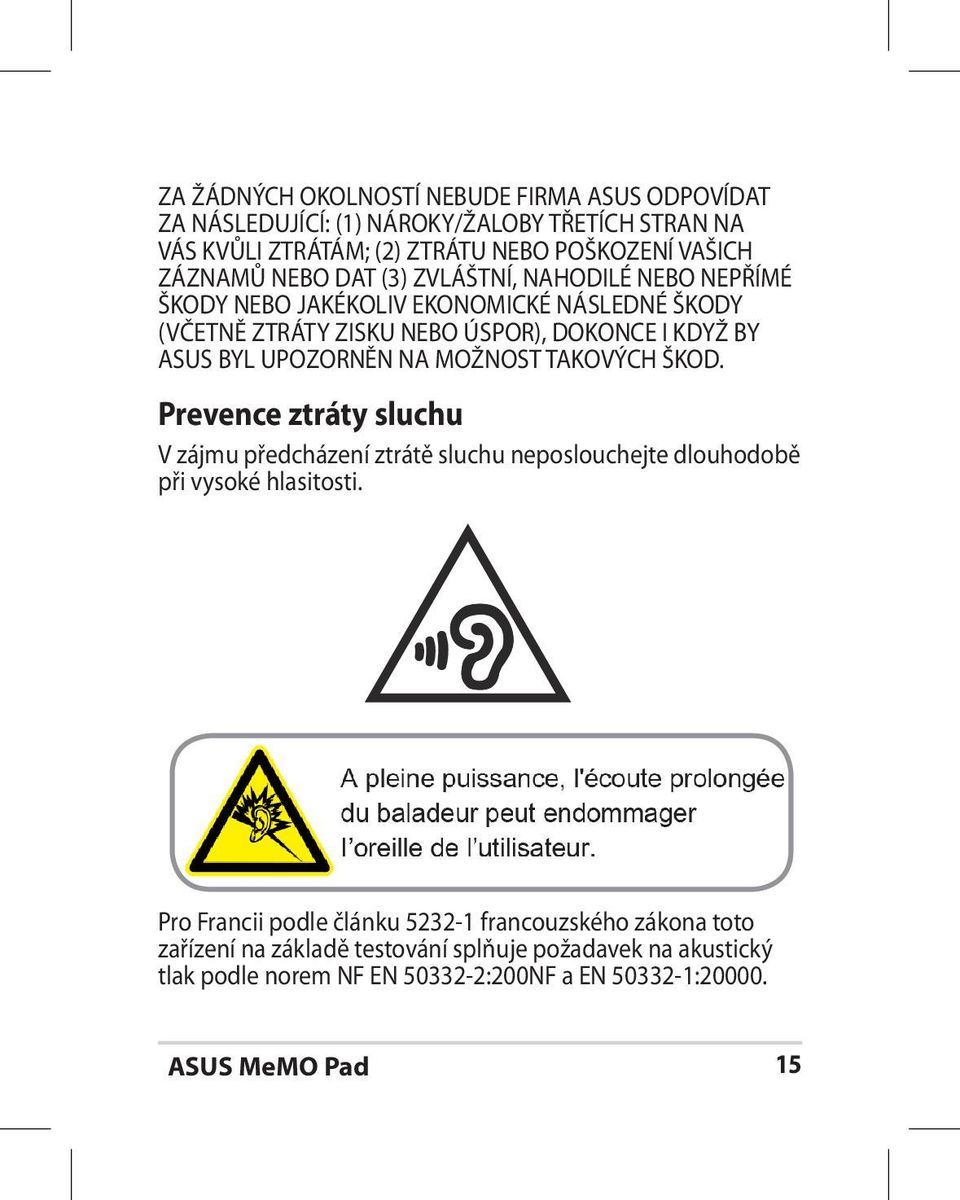 BYL UPOZORNĚN NA MOŽNOST TAKOVÝCH ŠKOD. Prevence ztráty sluchu V zájmu předcházení ztrátě sluchu neposlouchejte dlouhodobě při vysoké hlasitosti.
