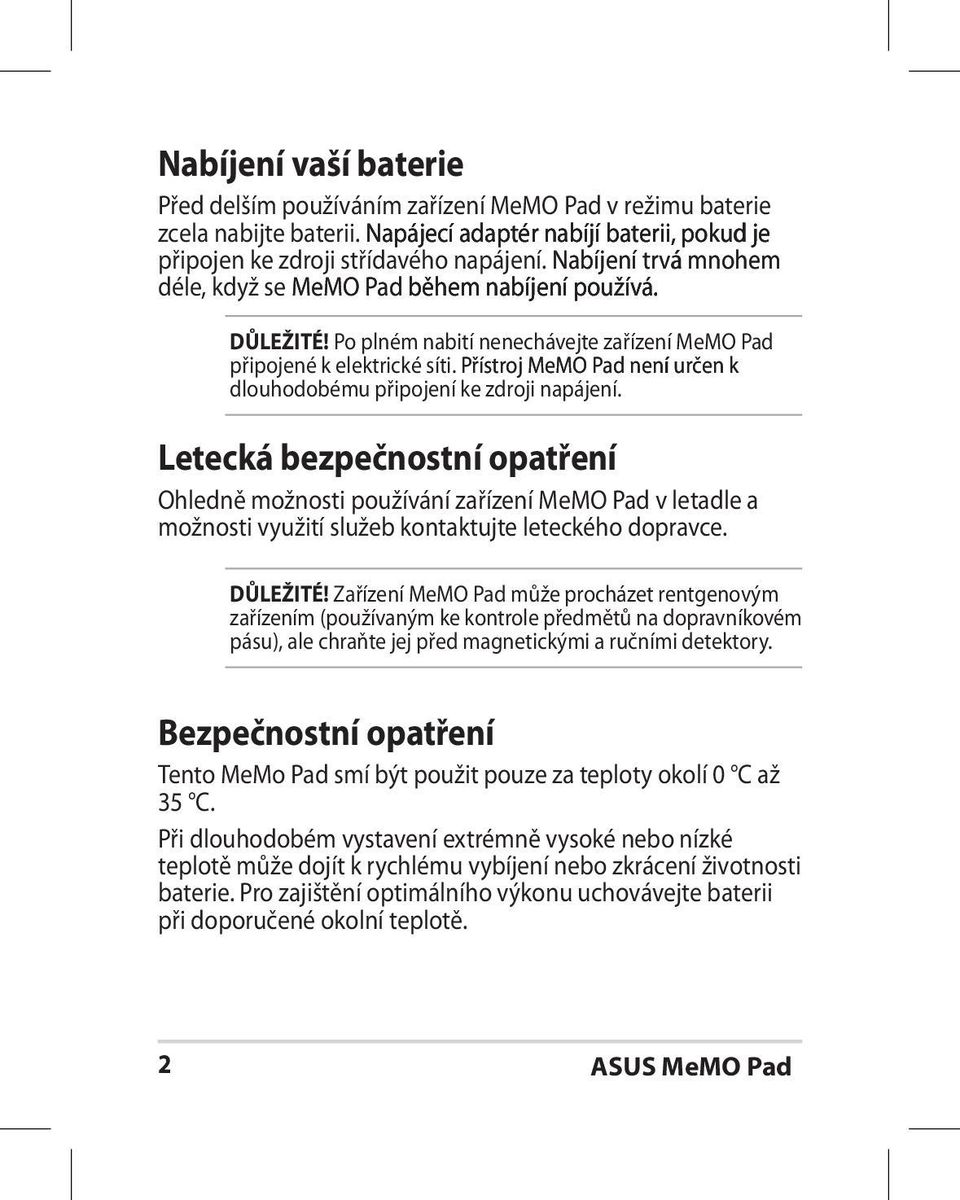Přístroj MeMO Pad není určen k dlouhodobému připojení ke zdroji napájení.