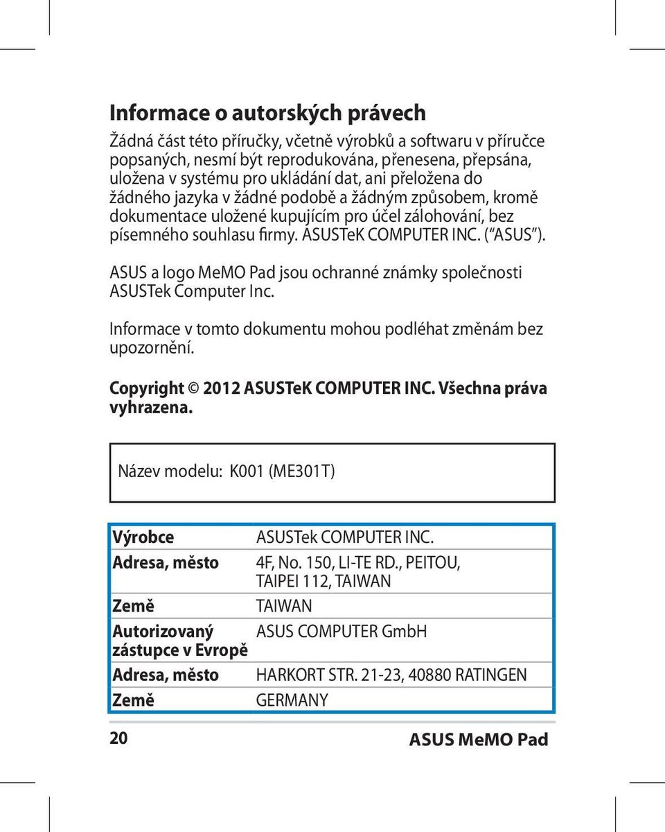 ASUS a logo MeMO Pad jsou ochranné známky společnosti ASUSTek Computer Inc. Informace v tomto dokumentu mohou podléhat změnám bez upozornění. Copyright 2012 ASUSTeK COMPUTER INC.