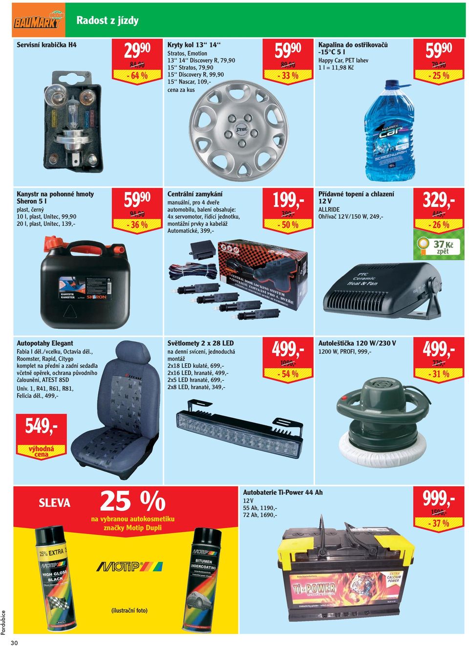 jednotku, montážní prvky a kabeláž Automatické, 399,- 5990 89,90-33 % 199,399,- - 50 % Kapalina do ostřikovačů -15 C 5 l Happy Car, PET lahev 1 l = 11,98 Kč Přídavné topení a chlazení 12 V ALLRIDE