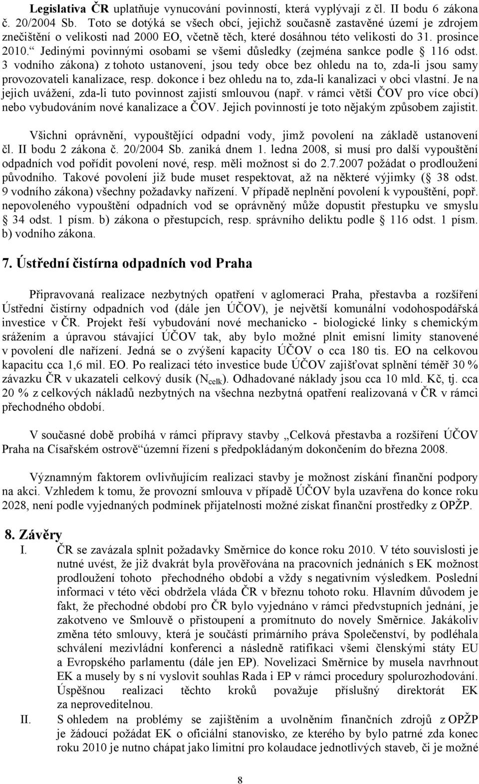 Jedinými povinnými osobami se všemi důsledky (zejména sankce podle 116 odst. 3 vodního zákona) z tohoto ustanovení, jsou tedy obce bez ohledu na to, zda-li jsou samy provozovateli kanalizace, resp.