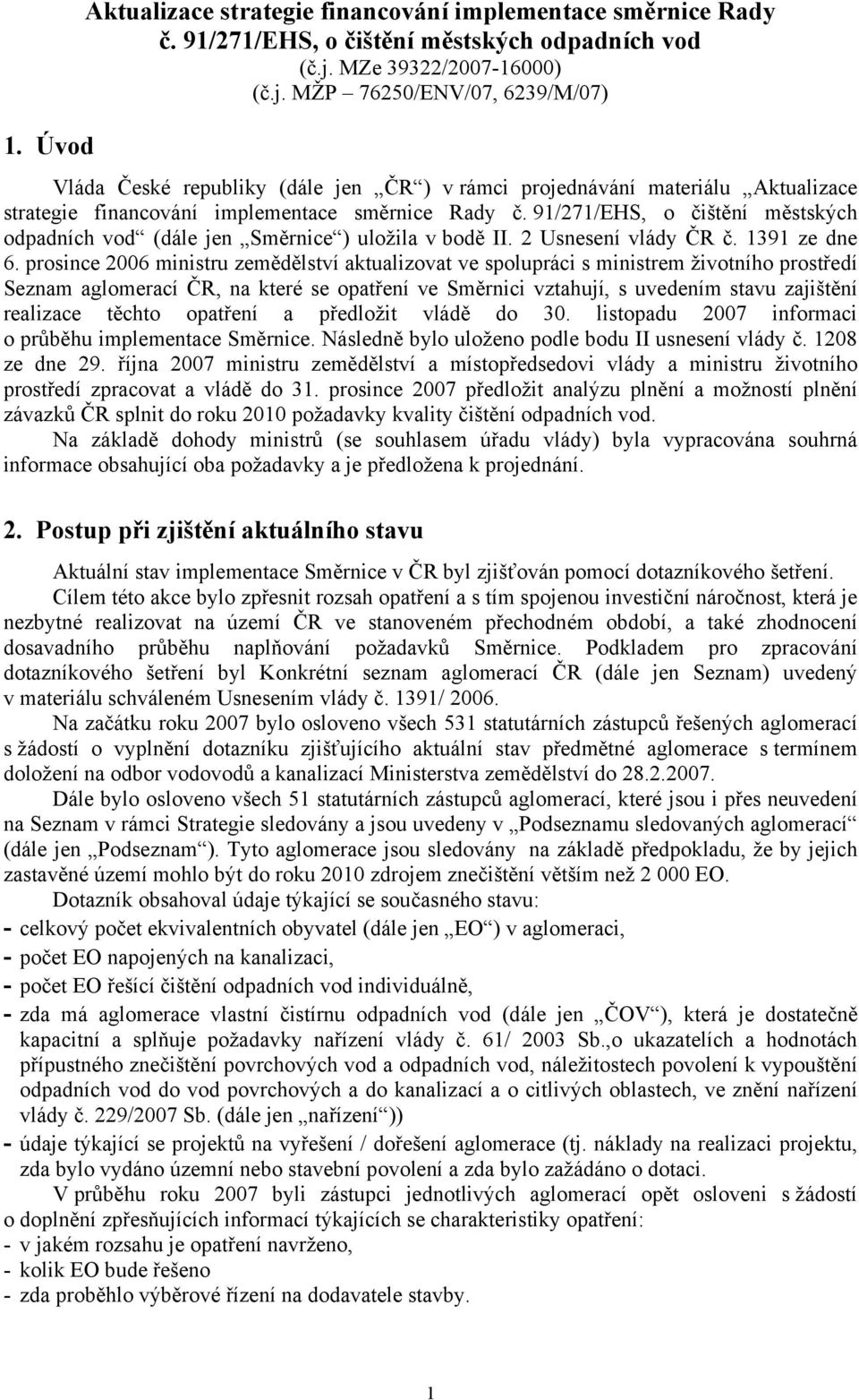 91/271/EHS, o čištění městských odpadních vod (dále jen Směrnice ) uložila v bodě II. 2 Usnesení vlády ČR č. 1391 ze dne 6.