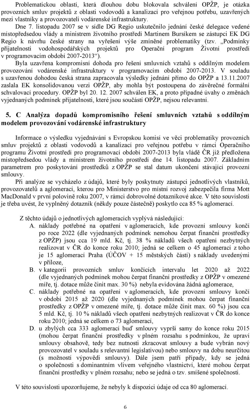 listopadu se v sídle DG Regio uskutečnilo jednání české delegace vedené místopředsedou vlády a ministrem životního prostředí Martinem Bursíkem se zástupci EK DG Regio k návrhu české strany na
