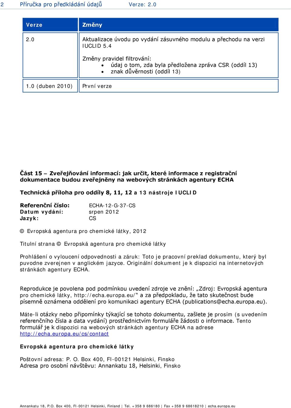 0 (duben 2010) První verze Část 15 Zveřejňování informací: jak určit, které informace z registrační dokumentace budou zveřejněny na webových stránkách agentury ECHA Technická příloha pro oddíly 8,