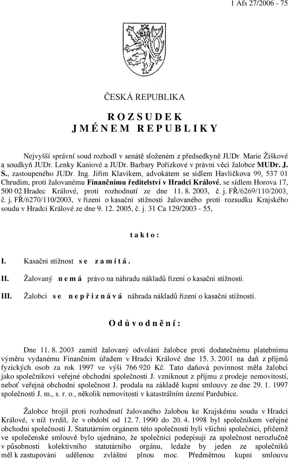 Jiřím Klavíkem, advokátem se sídlem Havlíčkova 99, 537 01 Chrudim, proti žalovanému Finančnímu ředitelství v Hradci Králové, se sídlem Horova 17, 500 02 Hradec Králové, proti rozhodnutí ze dne 11. 8.