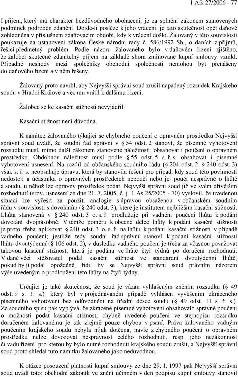 Žalovaný v této souvislosti poukazuje na ustanovení zákona České národní rady č. 586/1992 Sb., o daních z příjmů, řešící předmětný problém.