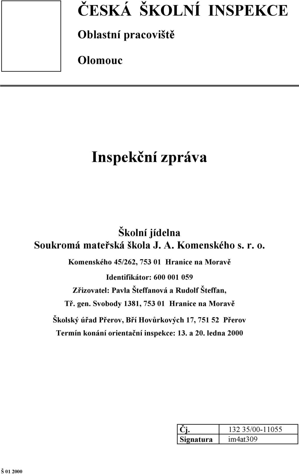 Komenského 45/262, 753 01 Hranice na Moravě Identifikátor: 600 001 059 Zřizovatel: Pavla Šteffanová a Rudolf