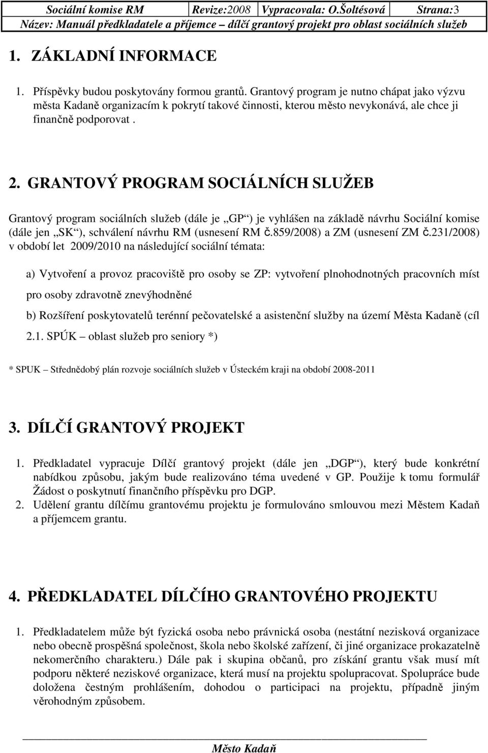 GRANTOVÝ PROGRAM SOCIÁLNÍCH SLUŽEB Grantový program sociálních služeb (dále je GP ) je vyhlášen na základě návrhu Sociální komise (dále jen SK ), schválení návrhu RM (usnesení RM č.