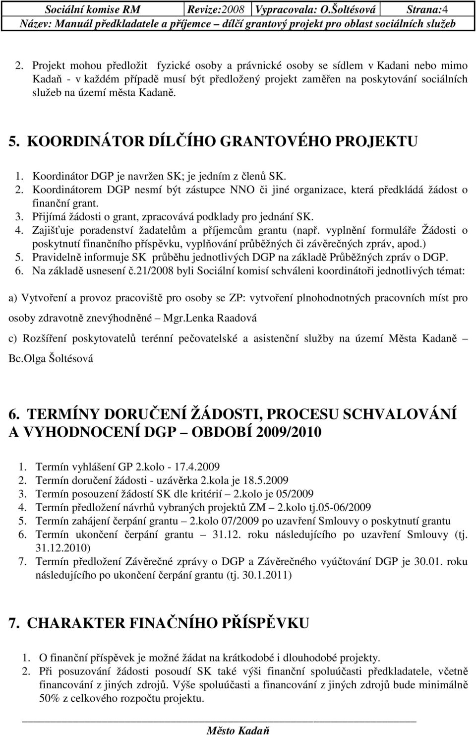 Kadaně. 5. KOORDINÁTOR DÍLČÍHO GRANTOVÉHO PROJEKTU 1. Koordinátor DGP je navržen SK; je jedním z členů SK. 2.