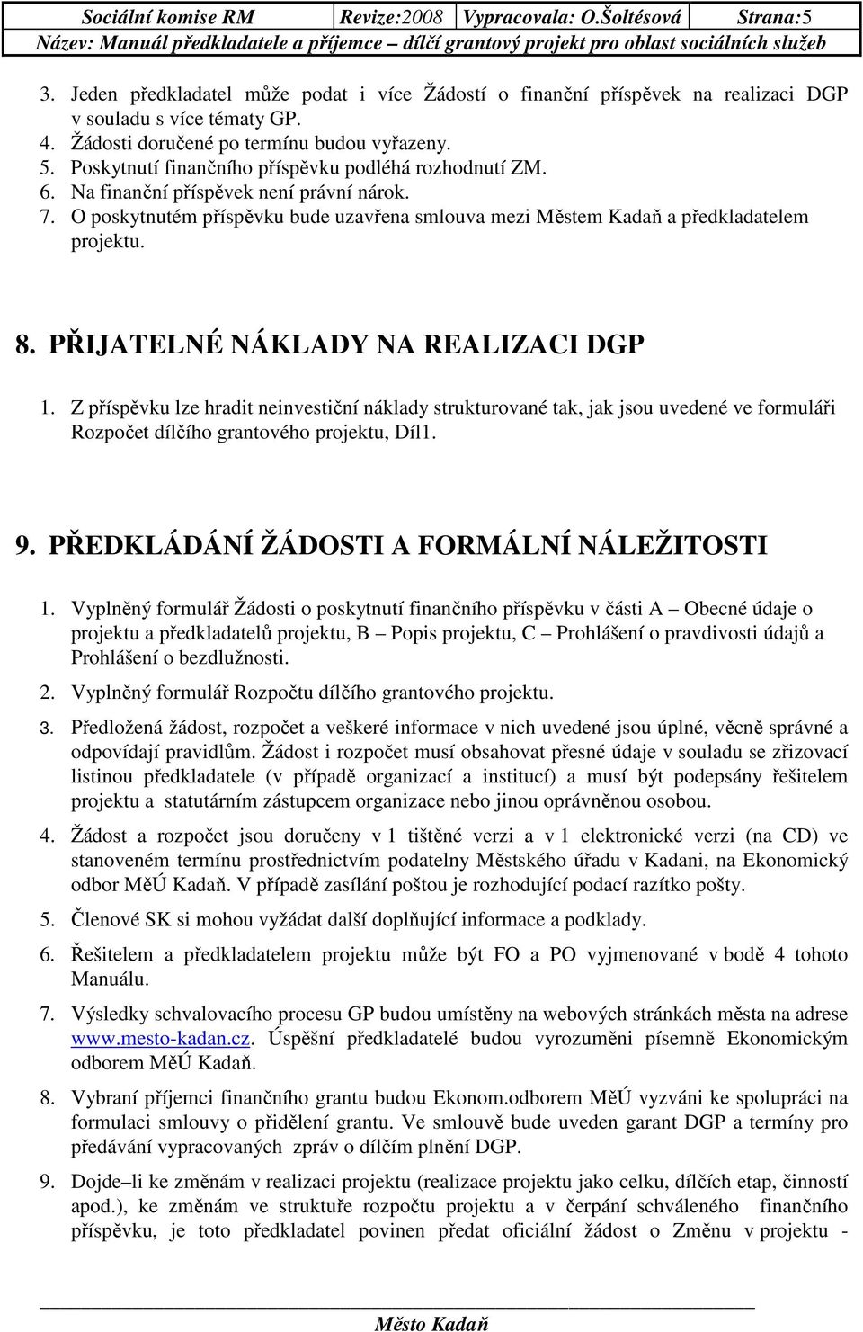 O poskytnutém příspěvku bude uzavřena smlouva mezi Městem Kadaň a předkladatelem projektu. 8. PŘIJATELNÉ NÁKLADY NA REALIZACI DGP 1.