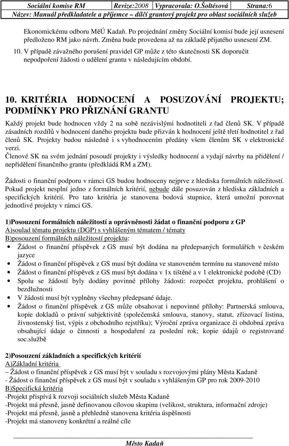 10. KRITÉRIA HODNOCENÍ A POSUZOVÁNÍ PROJEKTU; PODMÍNKY PRO PŘIZNÁNÍ GRANTU Každý projekt bude hodnocen vždy 2 na sobě nezávislými hodnotiteli z řad členů SK.