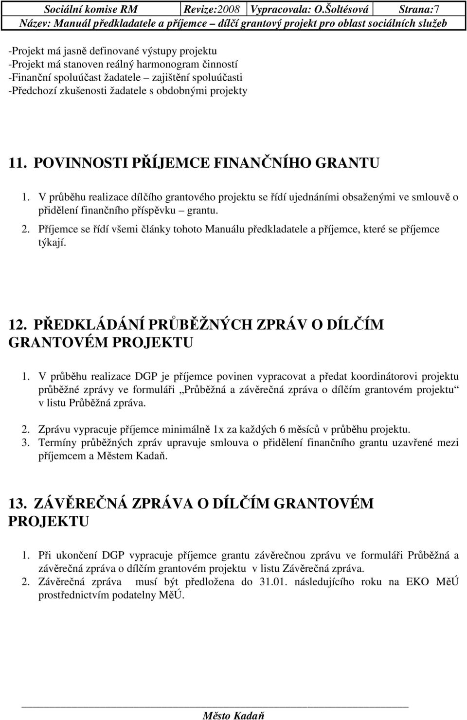 obdobnými projekty 11. POVINNOSTI PŘÍJEMCE FINANČNÍHO GRANTU 1. V průběhu realizace dílčího grantového projektu se řídí ujednáními obsaženými ve smlouvě o přidělení finančního příspěvku grantu. 2.