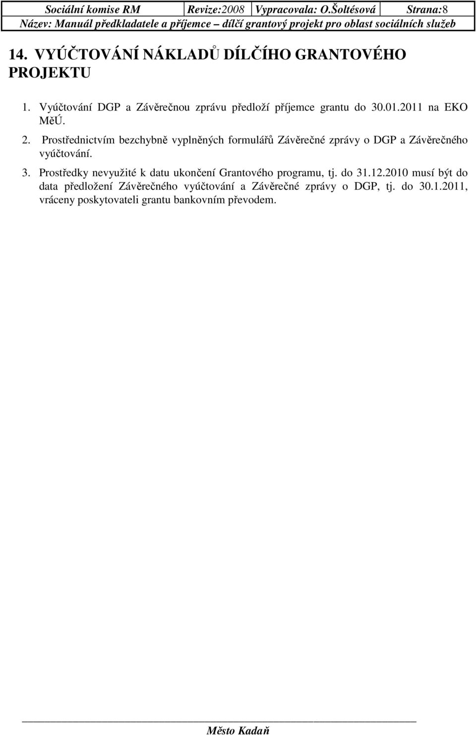 Prostřednictvím bezchybně vyplněných formulářů Závěrečné zprávy o DGP a Závěrečného vyúčtování. 3.