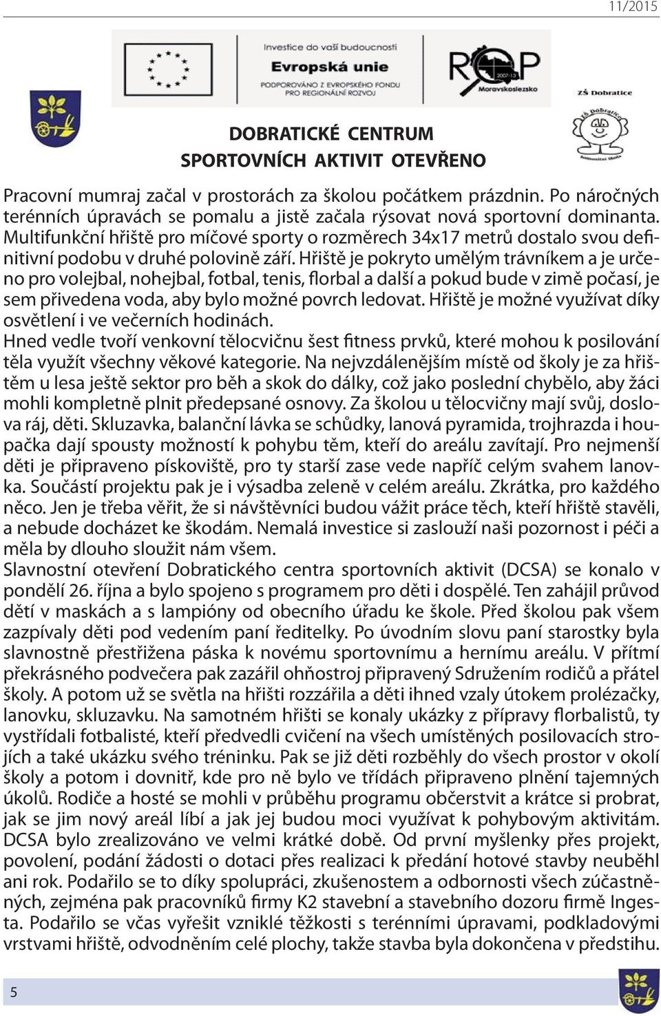 Multifunkční hřiště pro míčové sporty o rozměrech 34x17 metrů dostalo svou definitivní podobu v druhé polovině září.