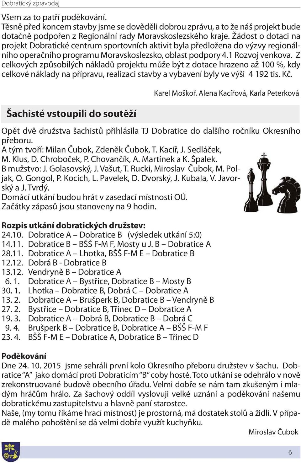 Z celkových způsobilých nákladů projektu může být z dotace hrazeno až 100 %, kdy celkové náklady na přípravu, realizaci stavby a vybavení byly ve výši 4 192 tis. Kč.