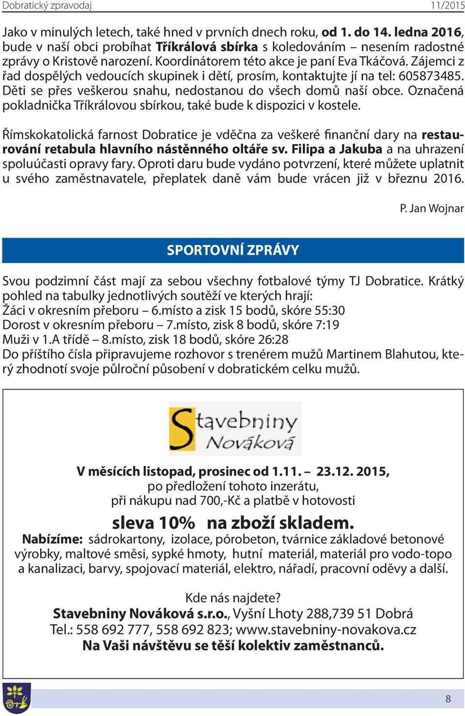 Zájemci z řad dospělých vedoucích skupinek i dětí, prosím, kontaktujte jí na tel: 605873485. Děti se přes veškerou snahu, nedostanou do všech domů naší obce.