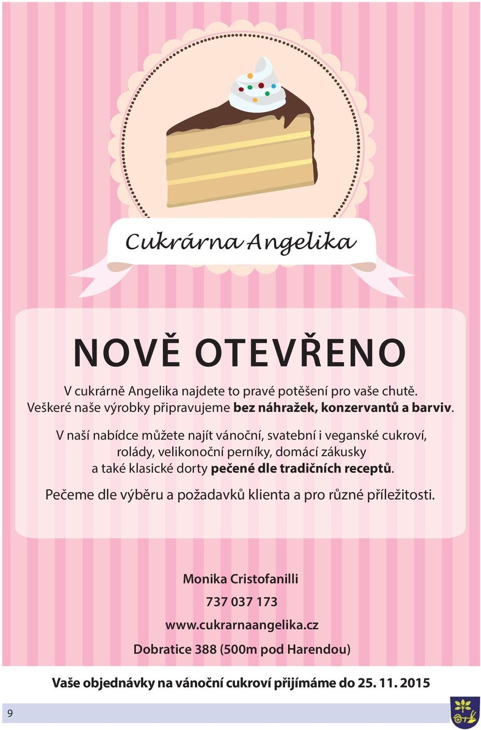 V naší nabídce můžete najít vánoční, svatební i veganské cukroví, rolády, velikonoční perníky, domácí zákusky a také klasické dorty