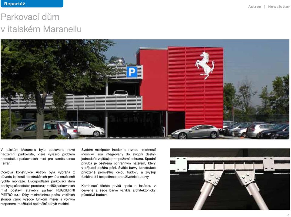 Dvoupodlažní parkovací dům poskytující dostatek prostoru pro 450 parkovacích míst postavil stavební partner RUGGERINI PIETRO s.r.l. Díky minimálnímu počtu vnitřních sloupů vznikl vysoce funkční interér s volným rozponem, možňující optimální pohyb vozidel.