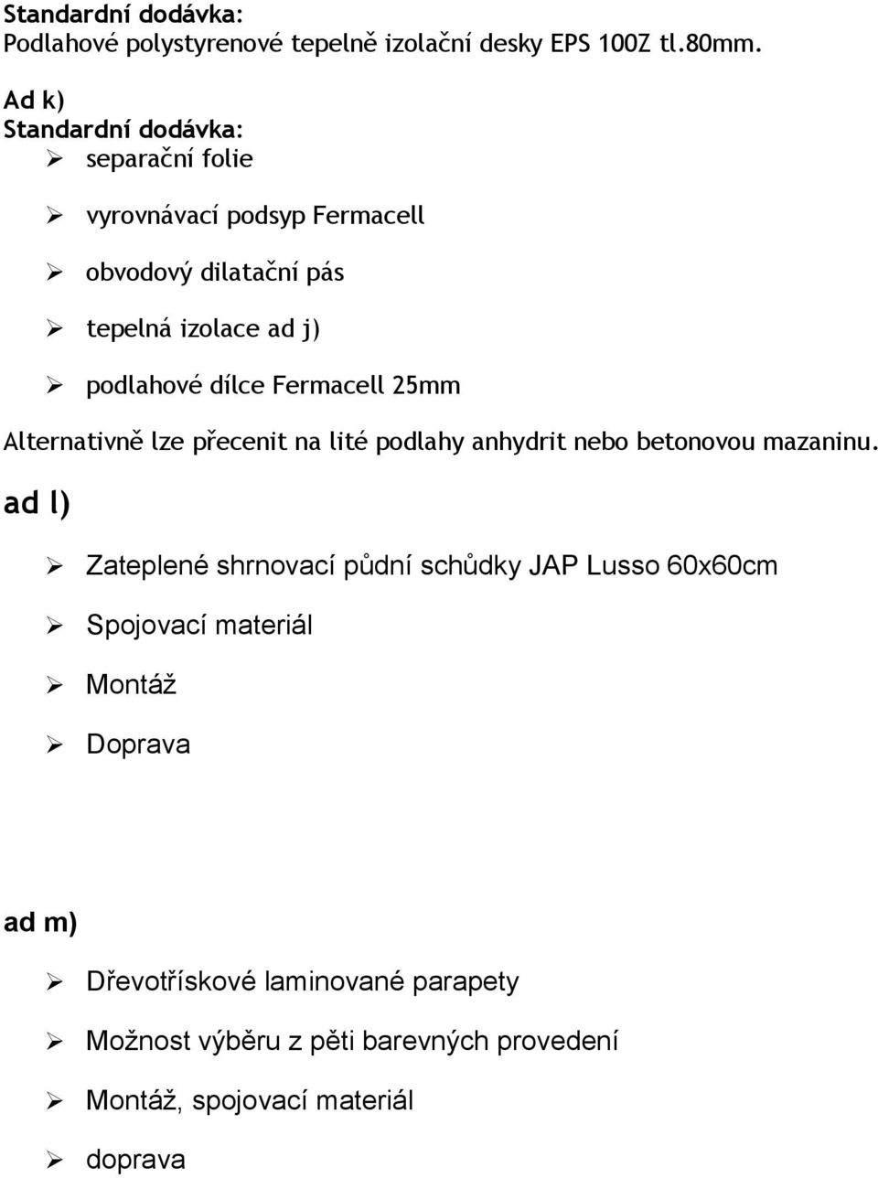 Fermacell 25mm Alternativně lze přecenit na lité podlahy anhydrit nebo betonovou mazaninu.