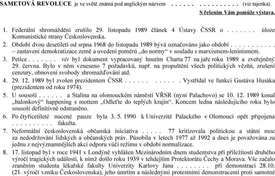 .......... zastavení demokratizace země a uvedení poměrů do normy v souladu s marxismem-leninismem. 3. Petice....... vět byl dokument vypracovaný hnutím Charta 77 na jaře roku 1989 a zveřejněný 29.