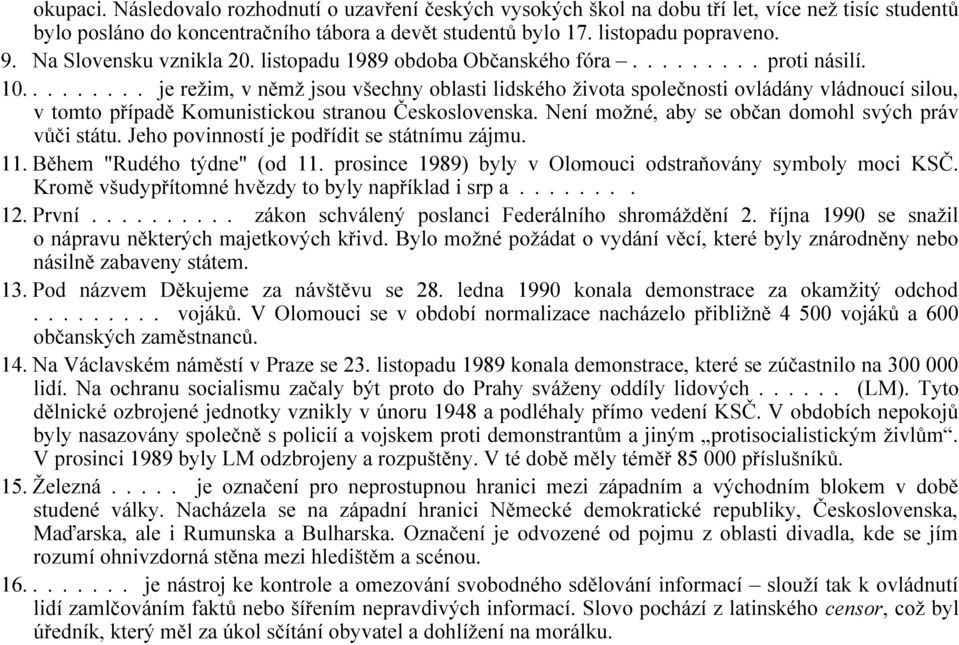 ........ je režim, v němž jsou všechny oblasti lidského života společnosti ovládány vládnoucí silou, v tomto případě Komunistickou stranou Československa.