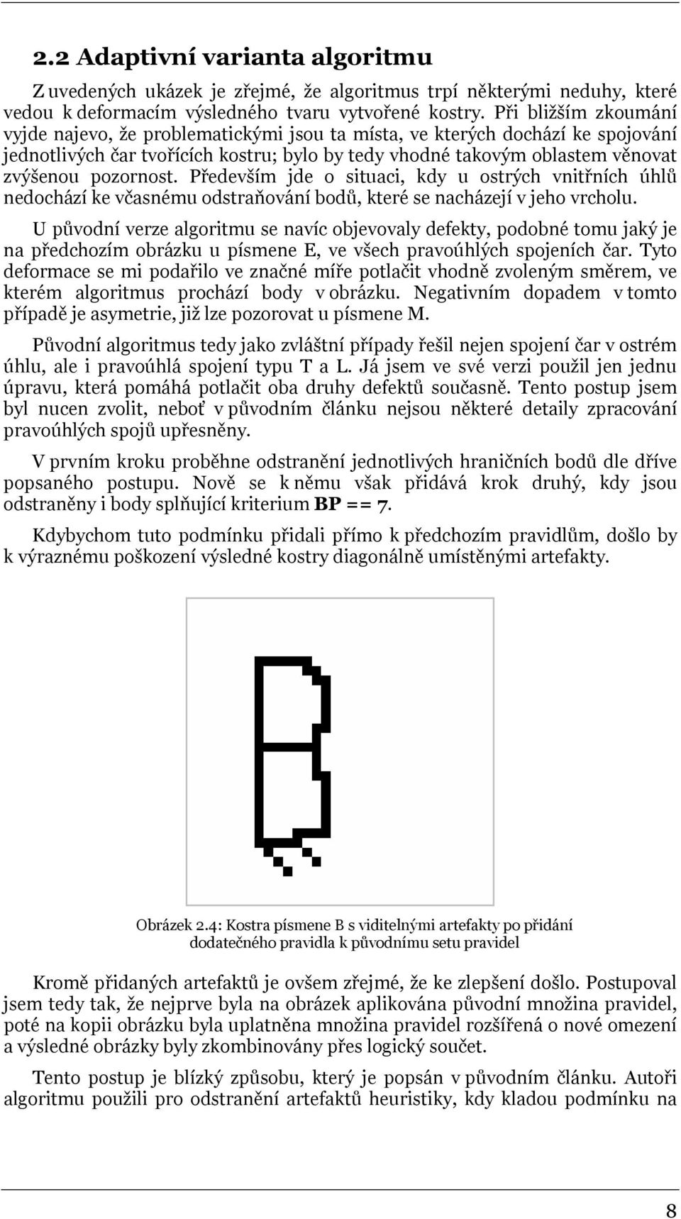 Především jde o situaci, kdy u ostrých vnitřních úhlů nedochází ke včasnému odstraňování bodů, které se nacházejí v jeho vrcholu.